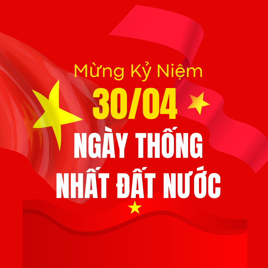 CHÀO MỪNG NGÀY GIẢI PHÓNG MIỀN NAM, THỐNG NHẤT ĐẤT NƯỚC VÀ NGÀY QUỐC TẾ LAO ĐỘNG